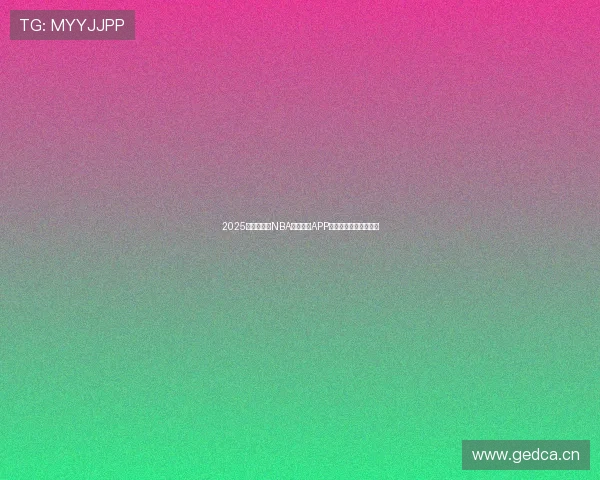 2025年最全解析NBA直播哪个APP好免费看高清稳定流畅